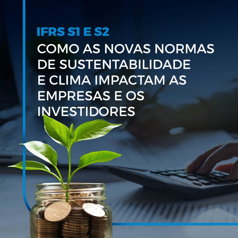 IFRS S1 e S2: Como as novas normas de sustentabilidade e clima impactam as empresas e os investidores